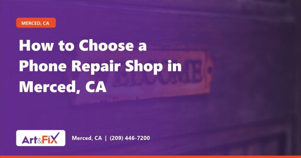 How to Choose a Phone Repair Shop in Merced, CA