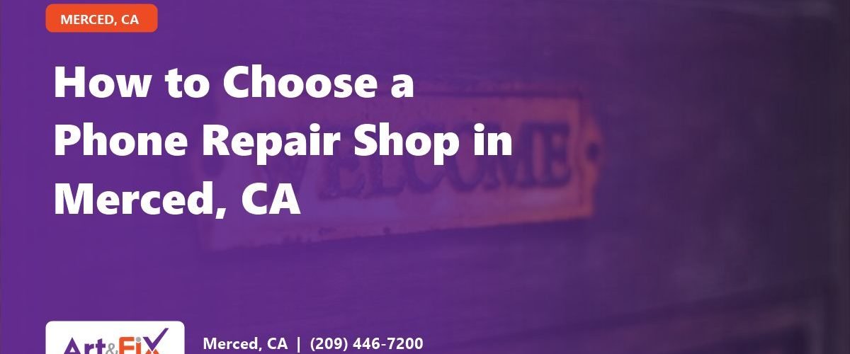 How to Choose a Phone Repair Shop in Merced, CA